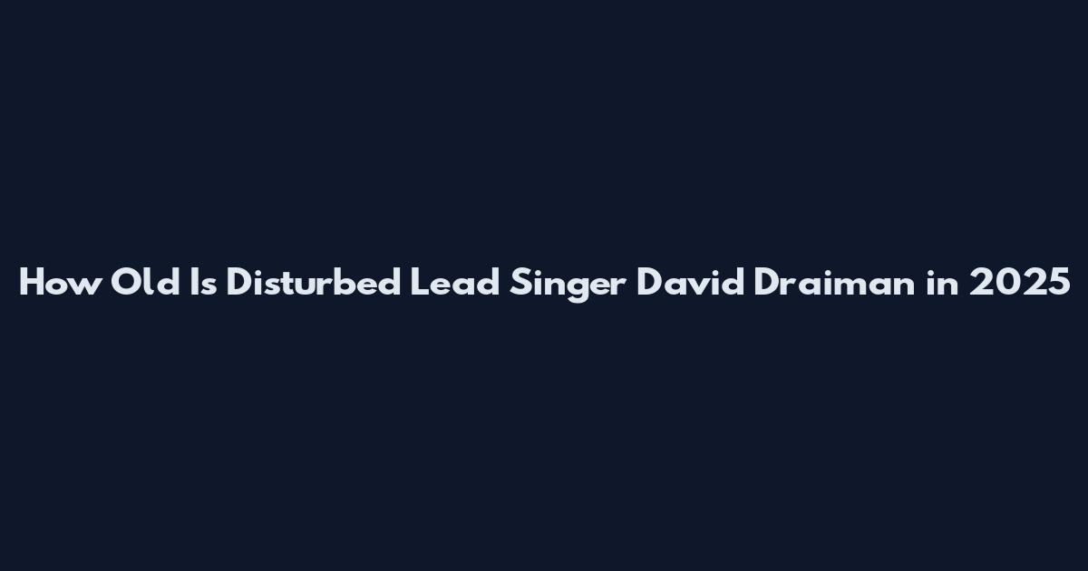How Old Is Disturbed Lead Singer David Draiman in 2025
