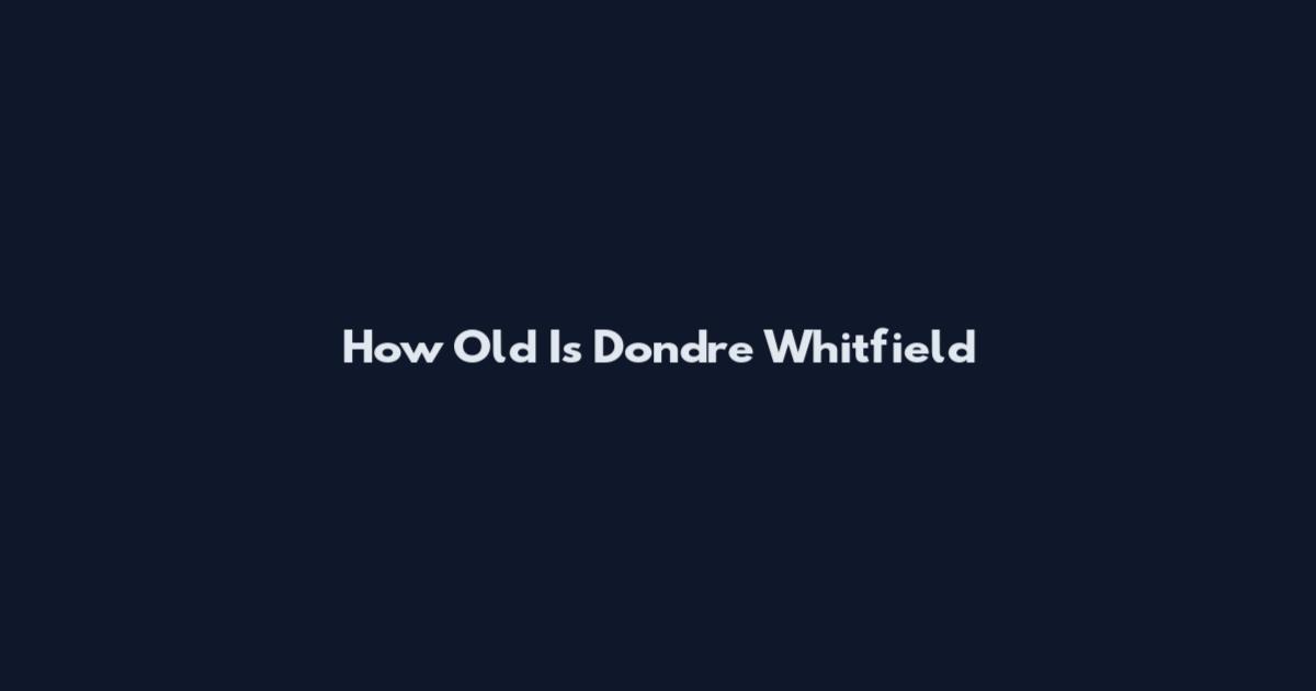 How Old Is Dondre Whitfield