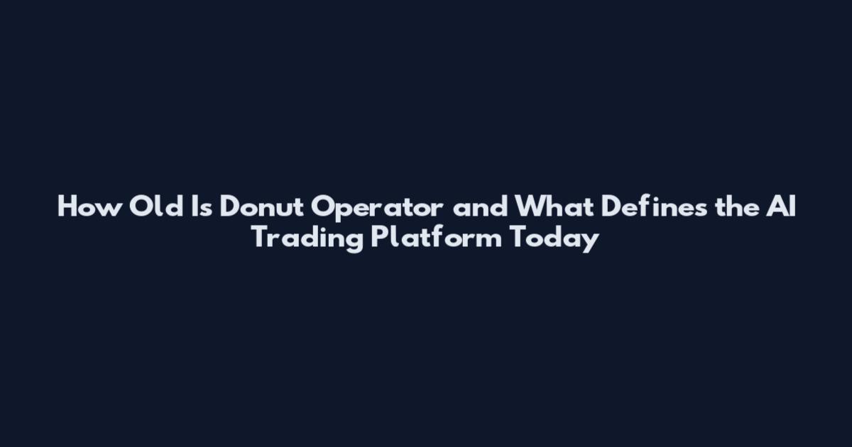 How Old Is Donut Operator and What Defines the AI Trading Platform Today