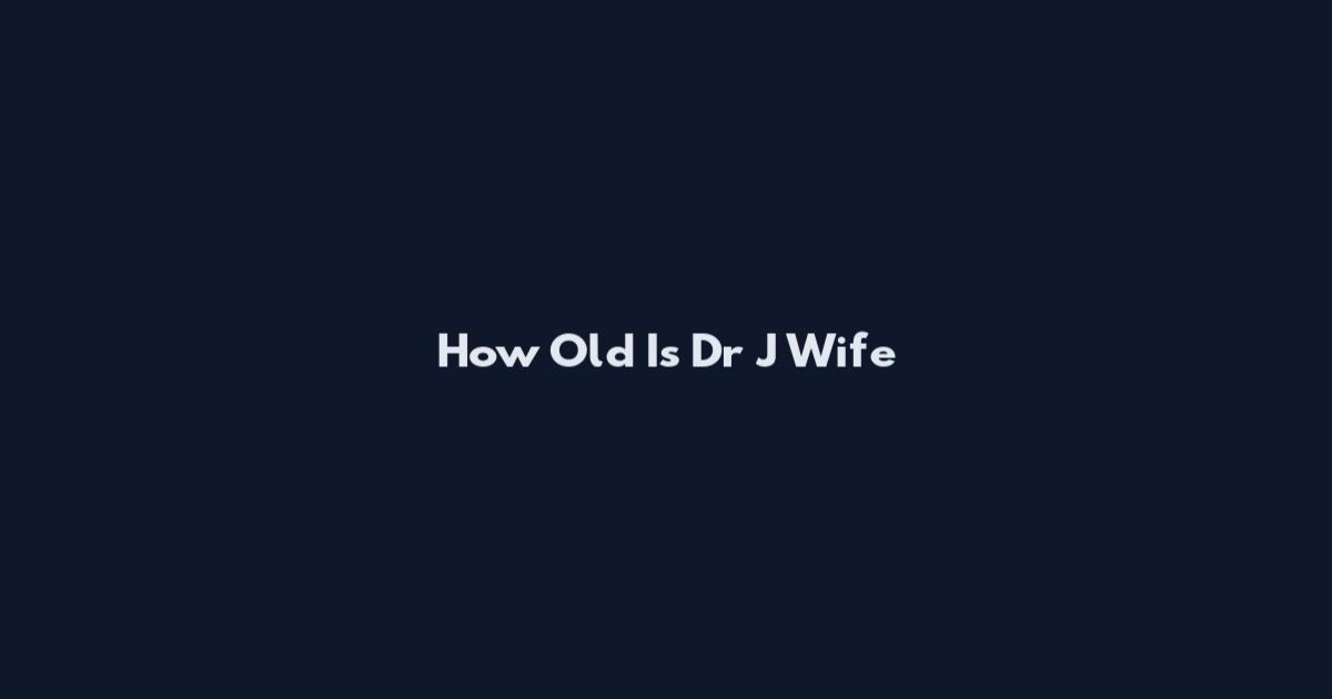 How Old Is Dr J Wife
