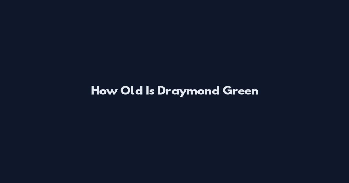 How Old Is Draymond Green