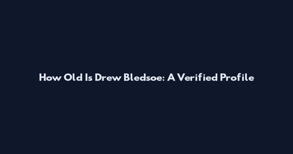 How Old Is Drew Bledsoe: A Verified Profile