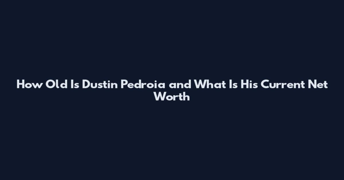 How Old Is Dustin Pedroia and What Is His Current Net Worth