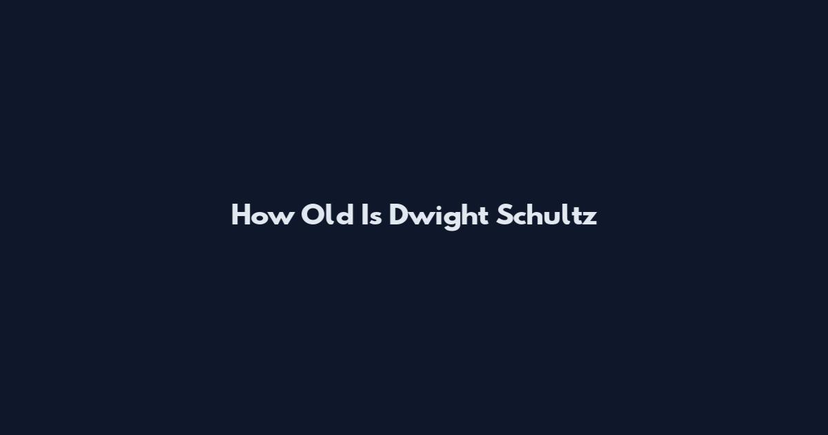 How Old Is Dwight Schultz