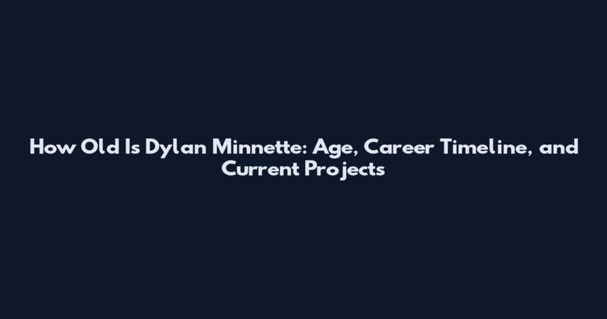 How Old Is Dylan Minnette: Age, Career Timeline, and Current Projects