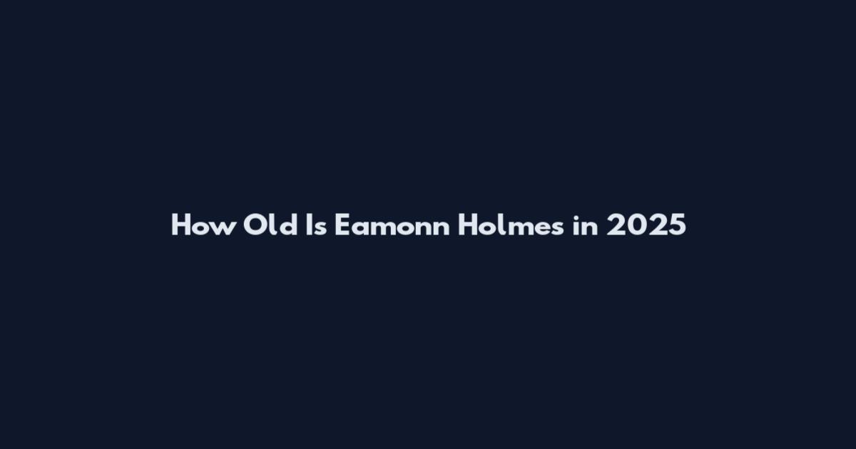 How Old Is Eamonn Holmes in 2025