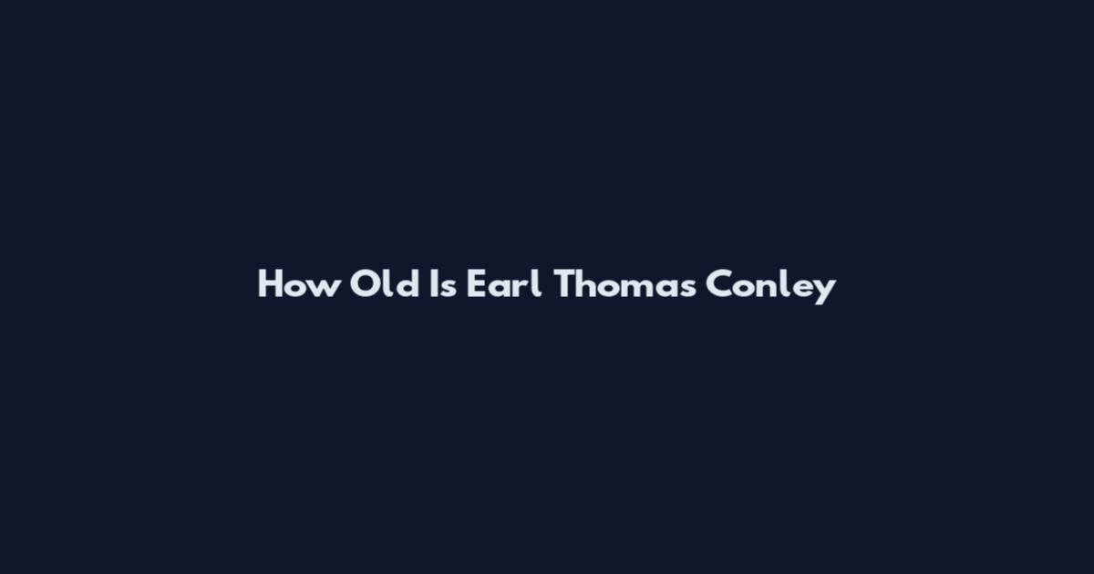 How Old Is Earl Thomas Conley