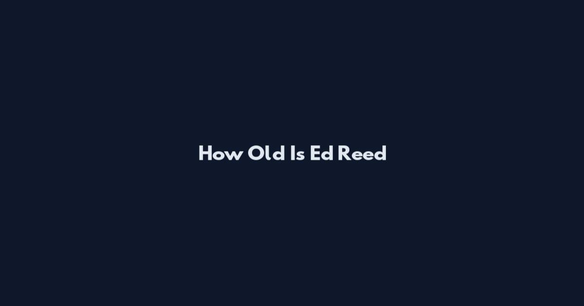 How Old Is Ed Reed