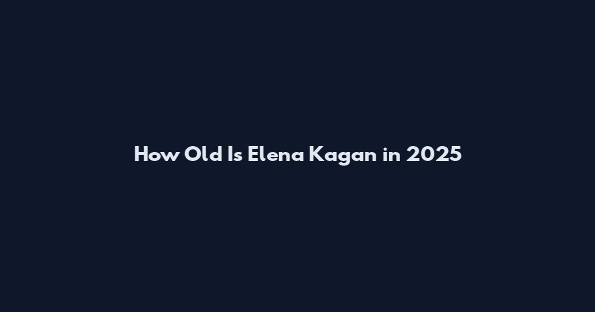 How Old Is Elena Kagan in 2025