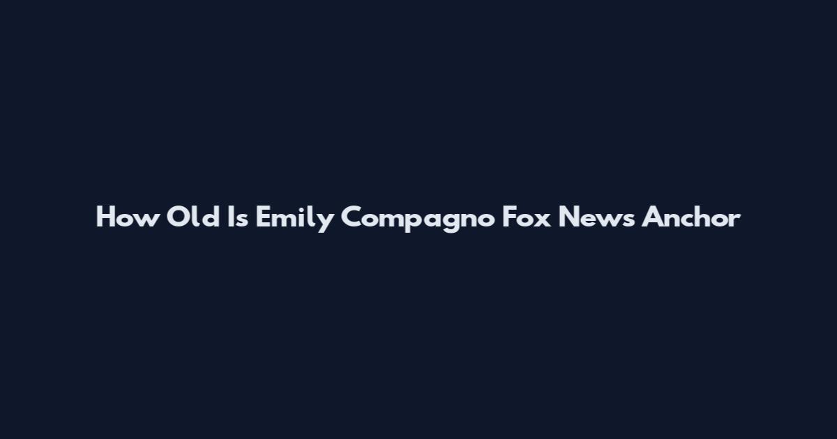 How Old Is Emily Compagno Fox News Anchor