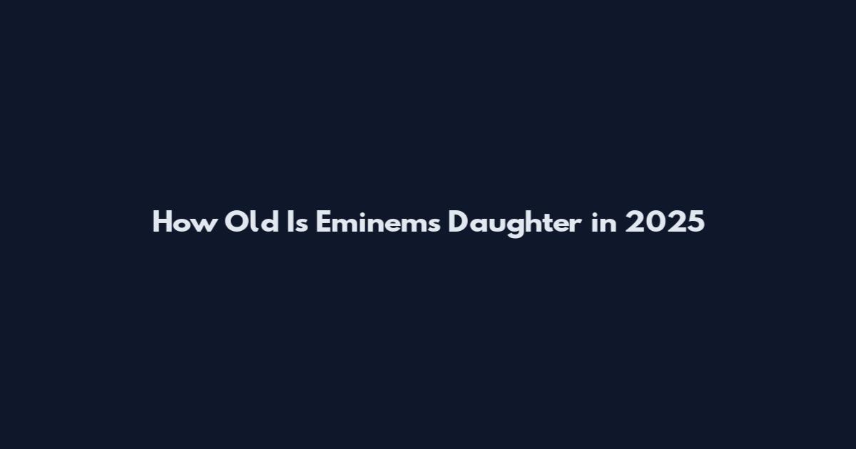 How Old Is Eminem's Daughter in 2025