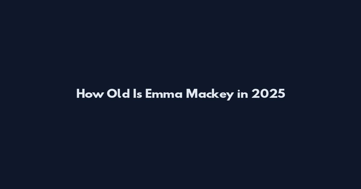 How Old Is Emma Mackey in 2025
