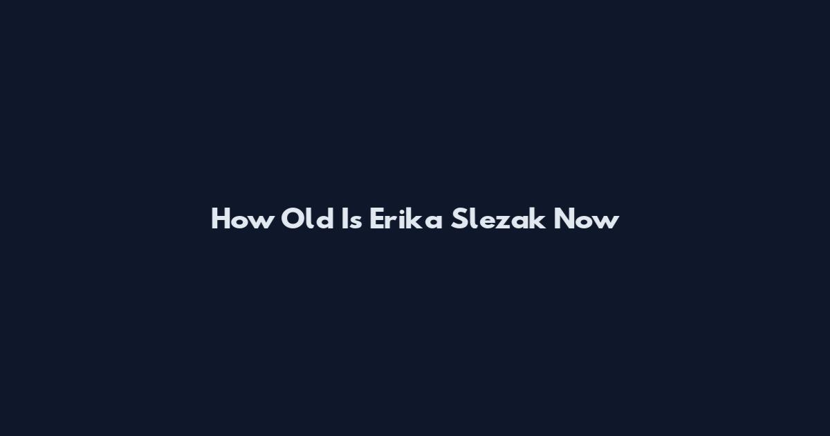 How Old Is Erika Slezak Now