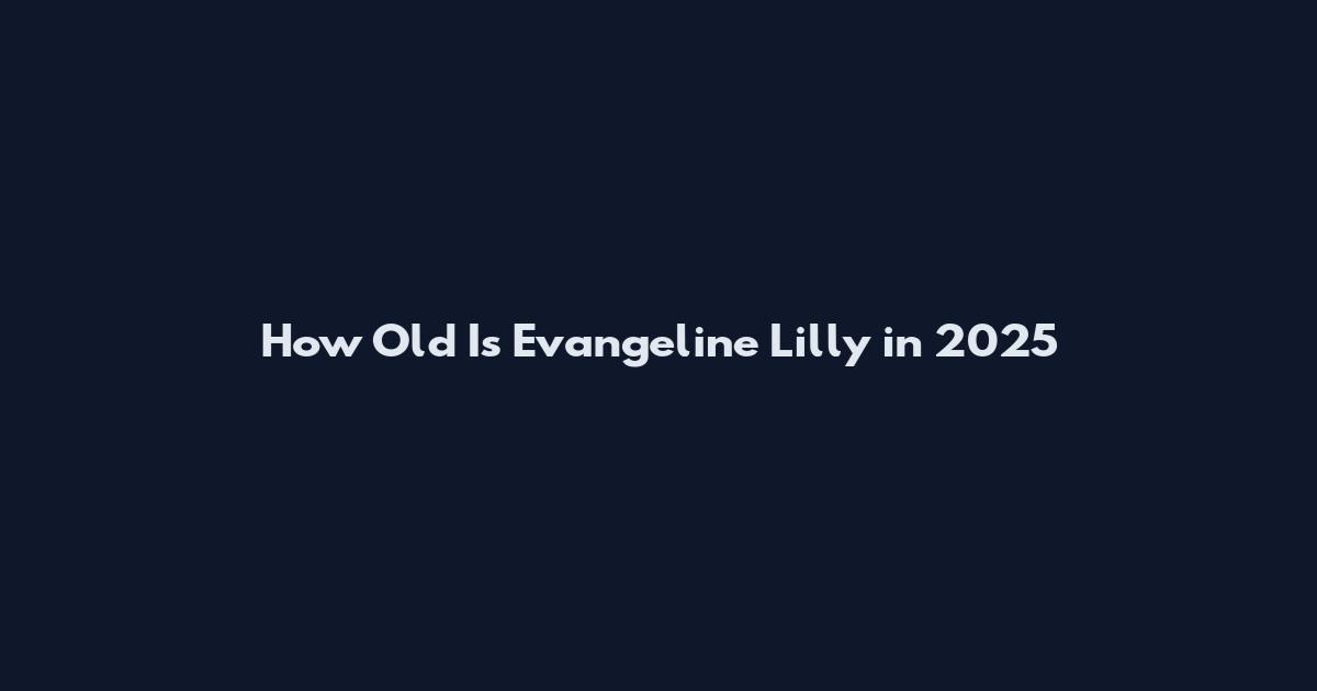 How Old Is Evangeline Lilly in 2025