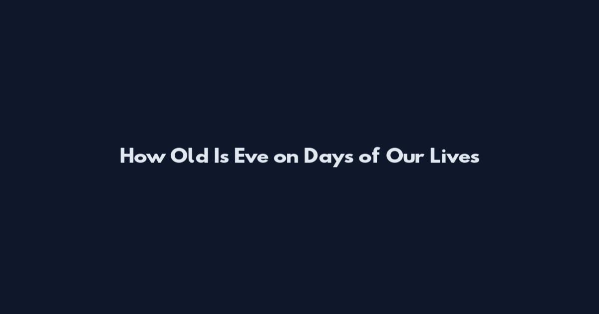How Old Is Eve on Days of Our Lives