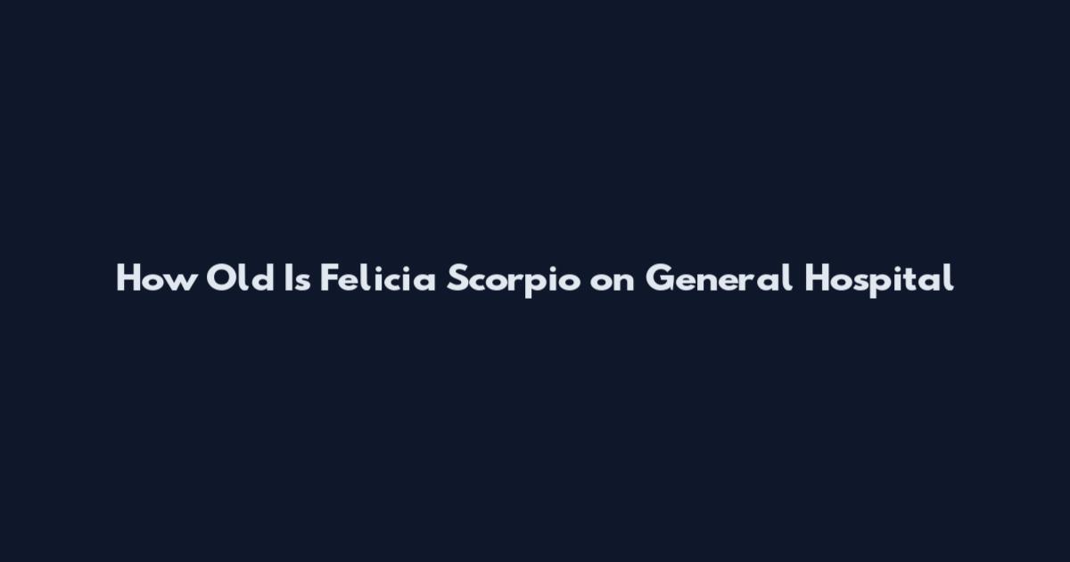 How Old Is Felicia Scorpio on General Hospital