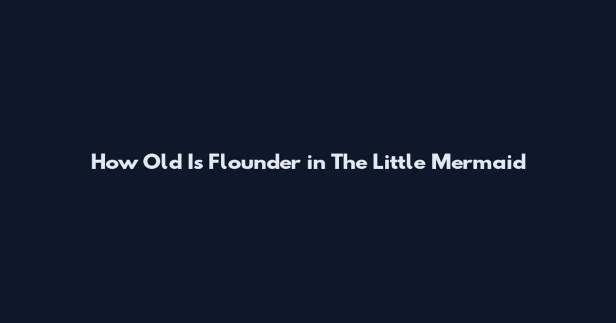 How Old Is Flounder in The Little Mermaid