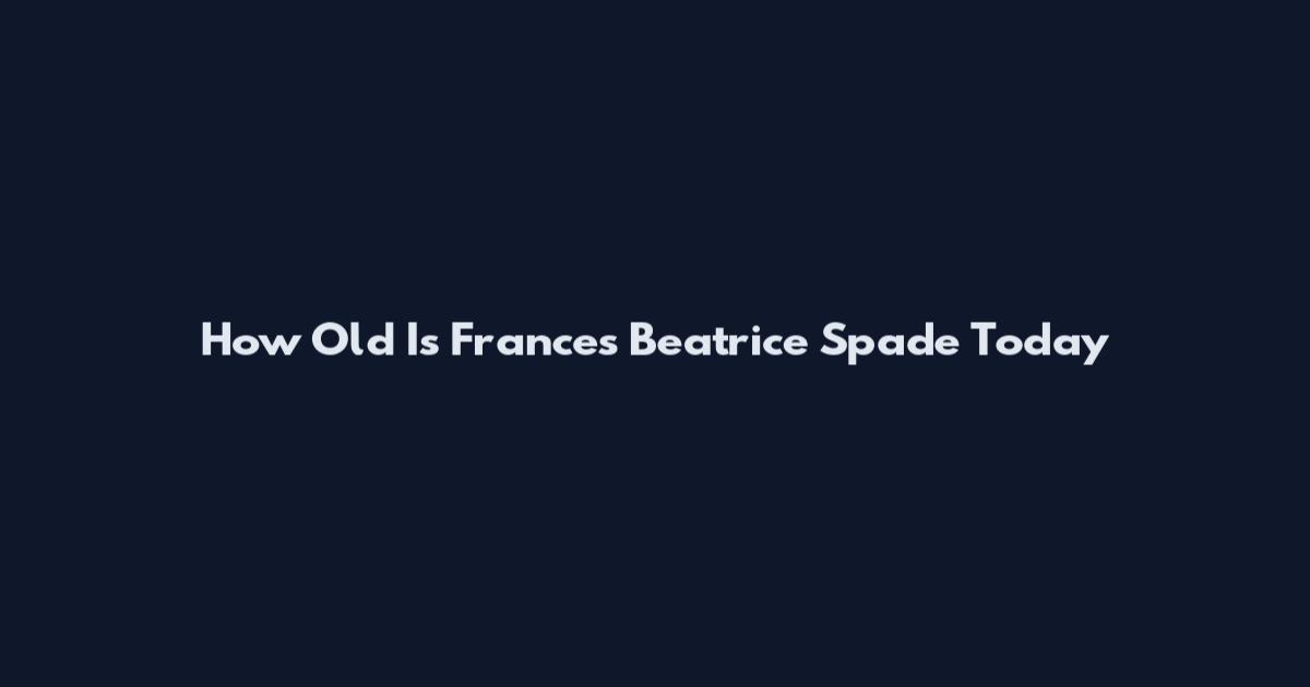 How Old Is Frances Beatrice Spade Today