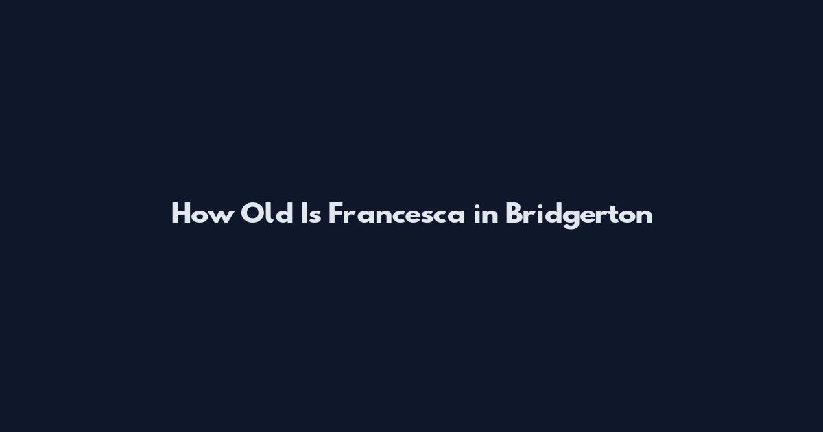 How Old Is Francesca in Bridgerton