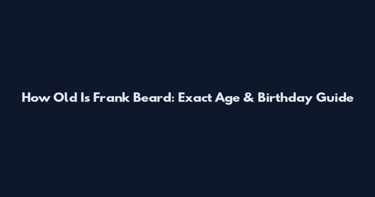 How Old Is Frank Beard: Exact Age & Birthday Guide