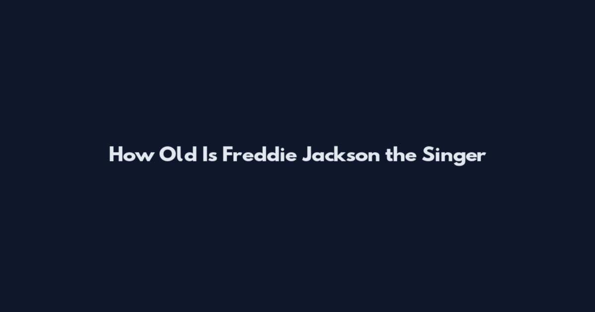 How Old Is Freddie Jackson the Singer