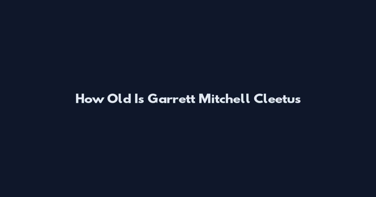 How Old Is Garrett Mitchell Cleetus