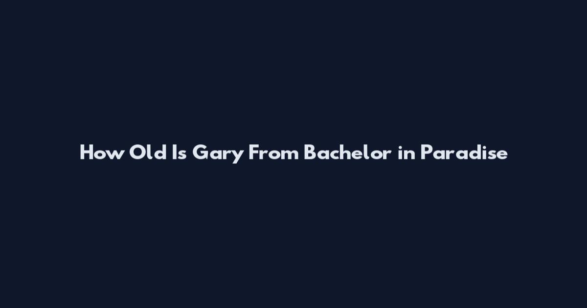 How Old Is Gary From Bachelor in Paradise