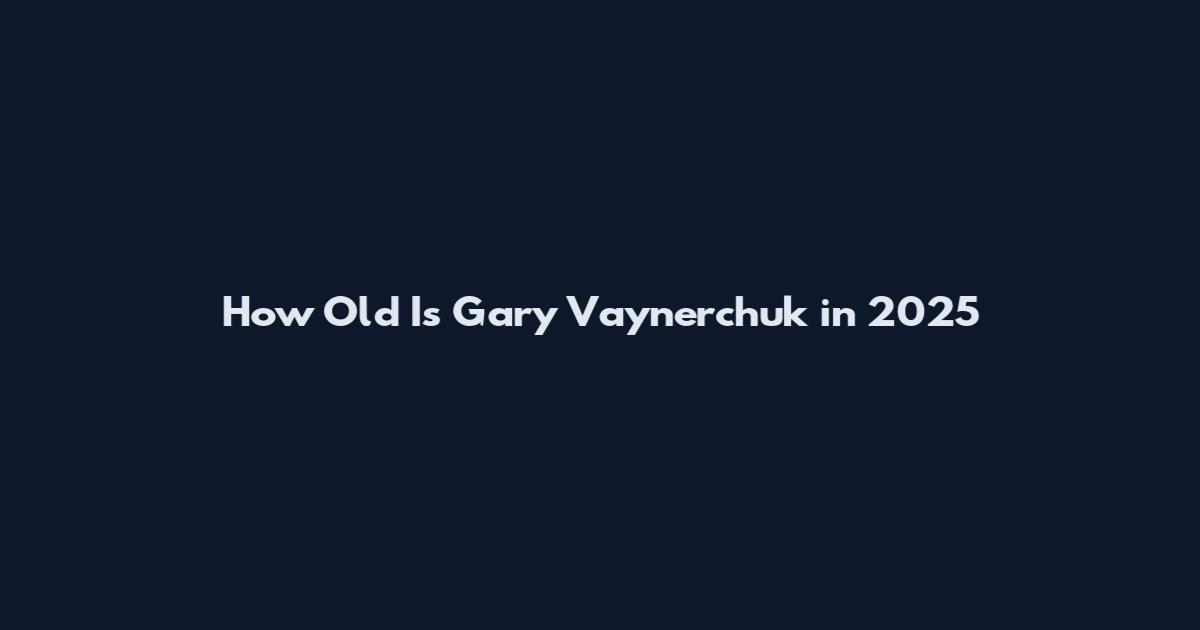 How Old Is Gary Vaynerchuk in 2025