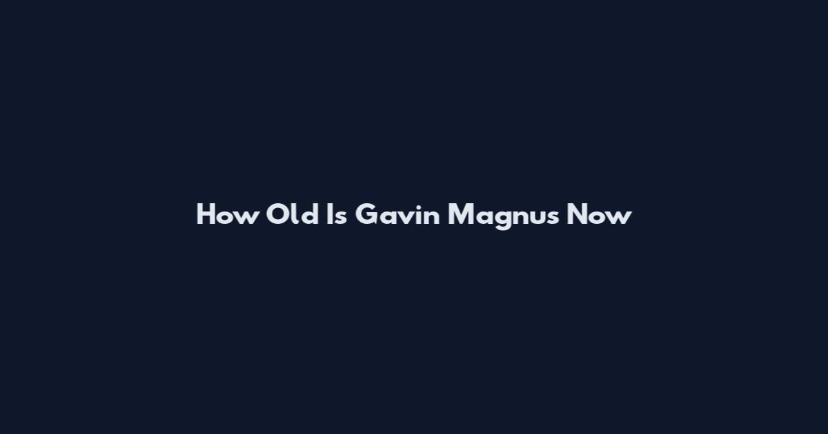 How Old Is Gavin Magnus Now