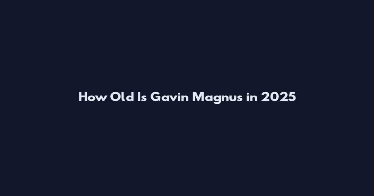 How Old Is Gavin Magnus in 2025