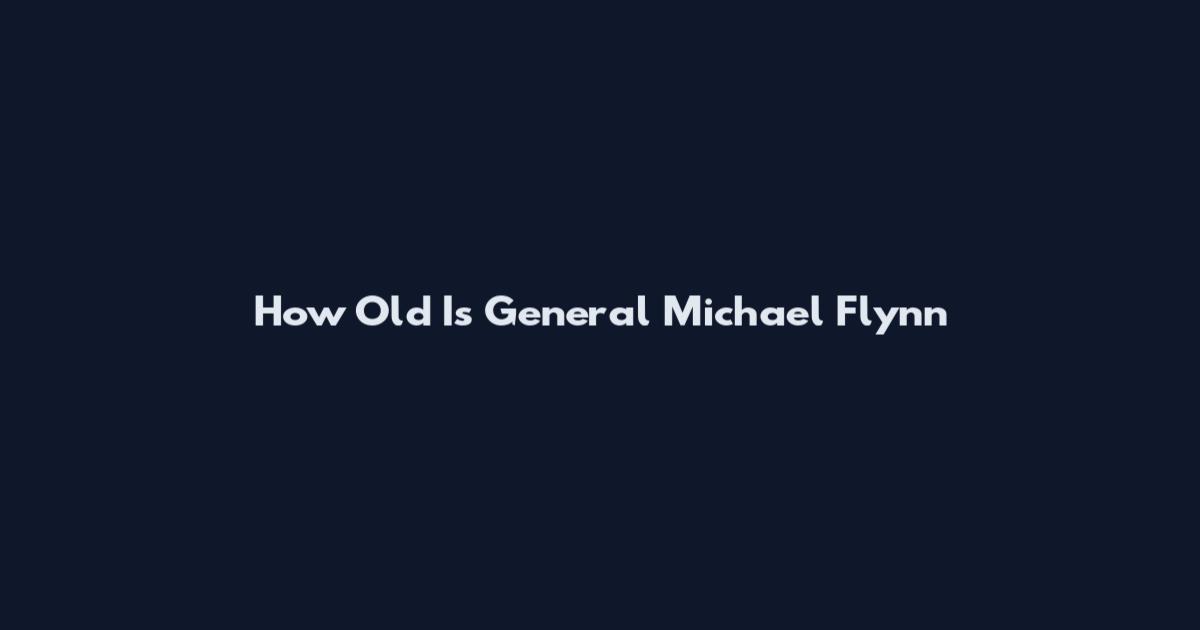 How Old Is General Michael Flynn