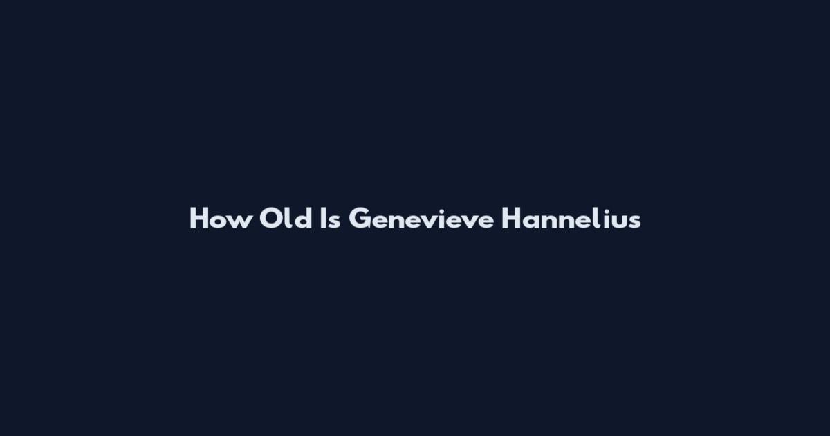 How Old Is Genevieve Hannelius