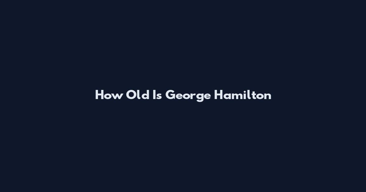 How Old Is George Hamilton
