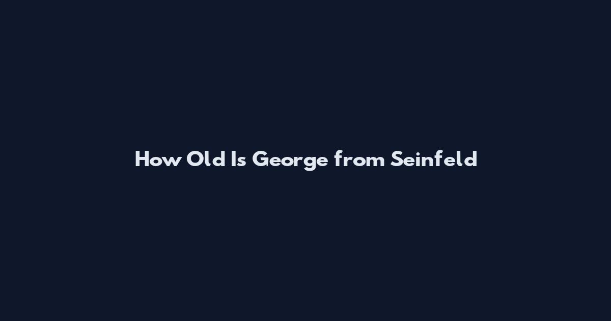 How Old Is George from Seinfeld