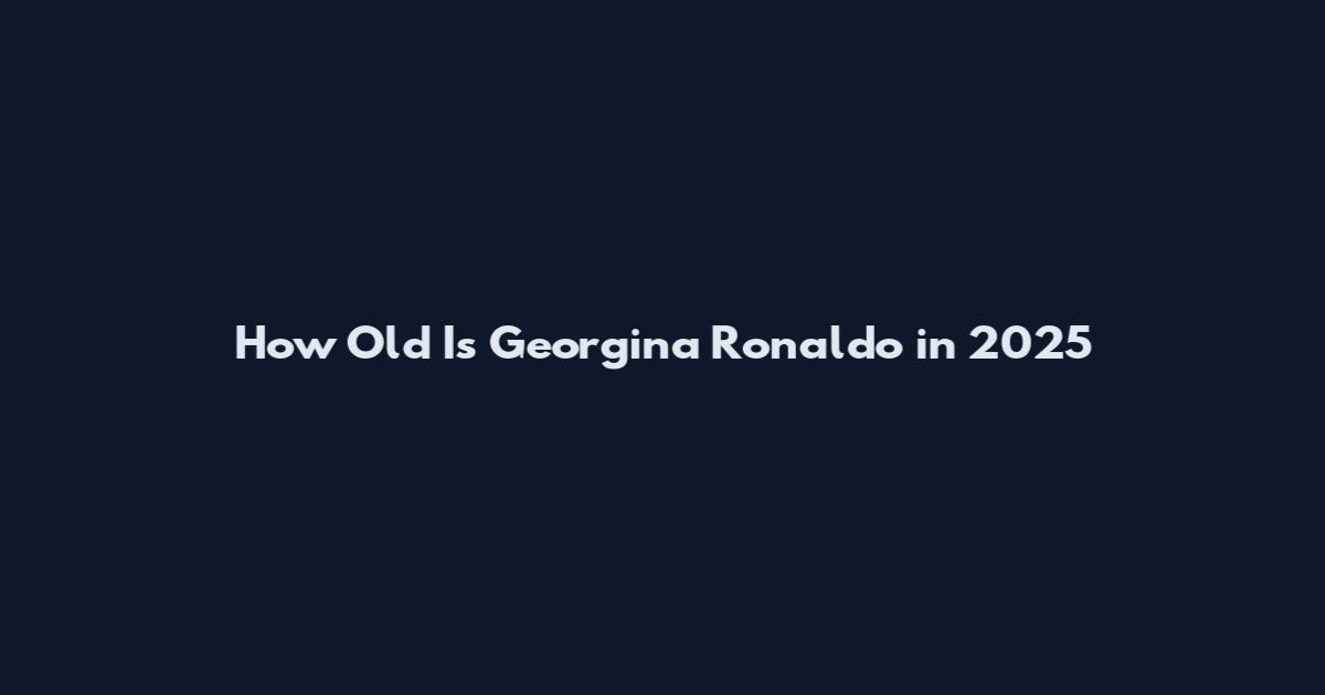 How Old Is Georgina Ronaldo in 2025