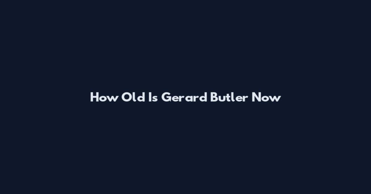 How Old Is Gerard Butler Now