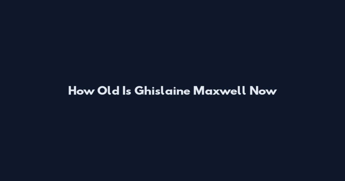 How Old Is Ghislaine Maxwell Now