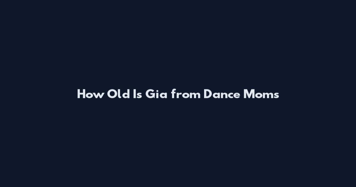 How Old Is Gia from Dance Moms