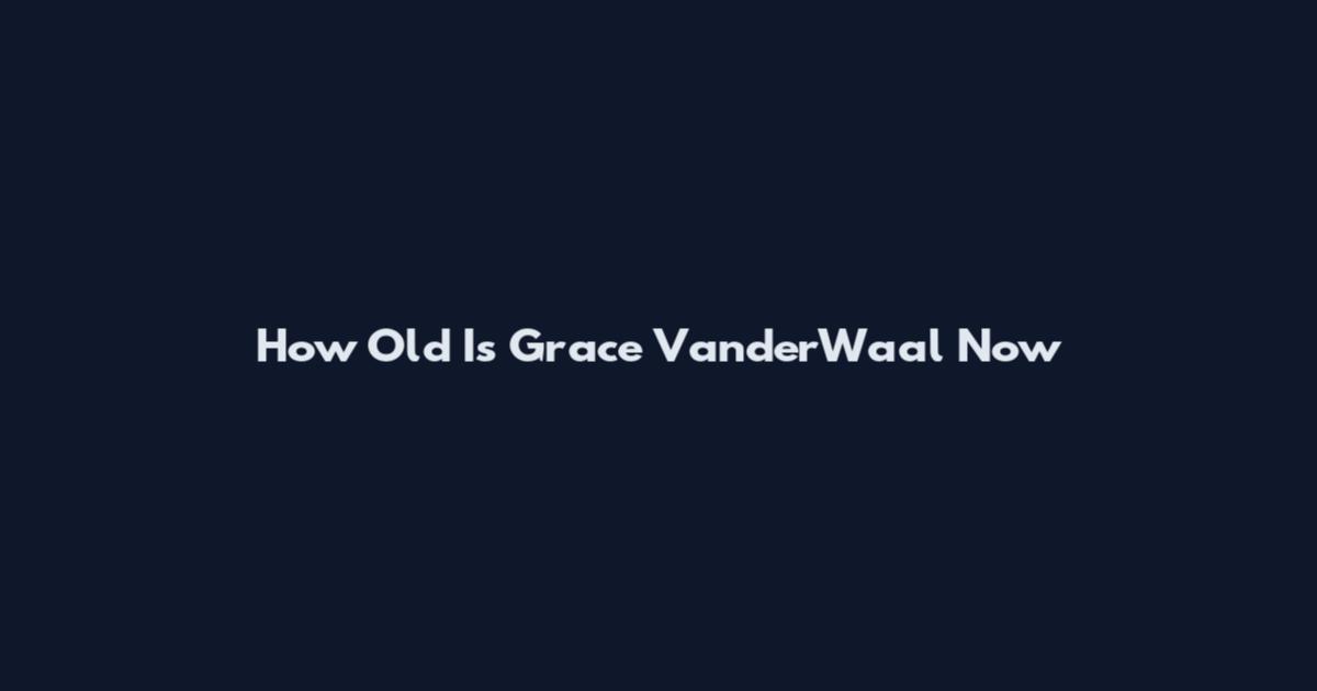 How Old Is Grace VanderWaal Now