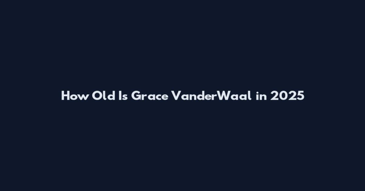 How Old Is Grace VanderWaal in 2025