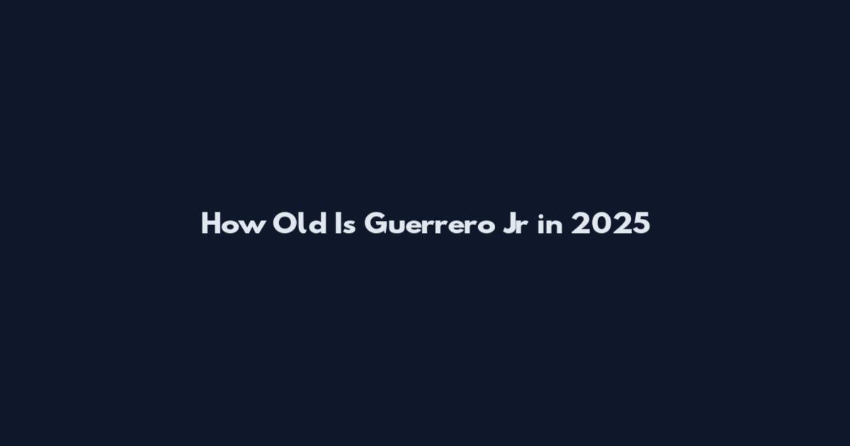 How Old Is Guerrero Jr in 2025