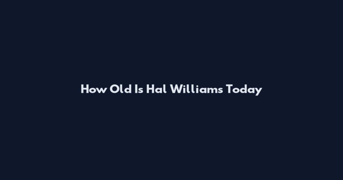 How Old Is Hal Williams Today