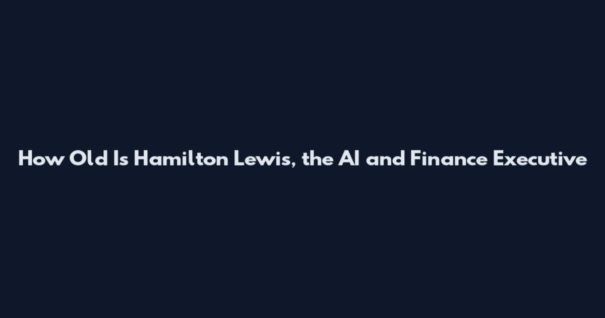 How Old Is Hamilton Lewis, the AI and Finance Executive