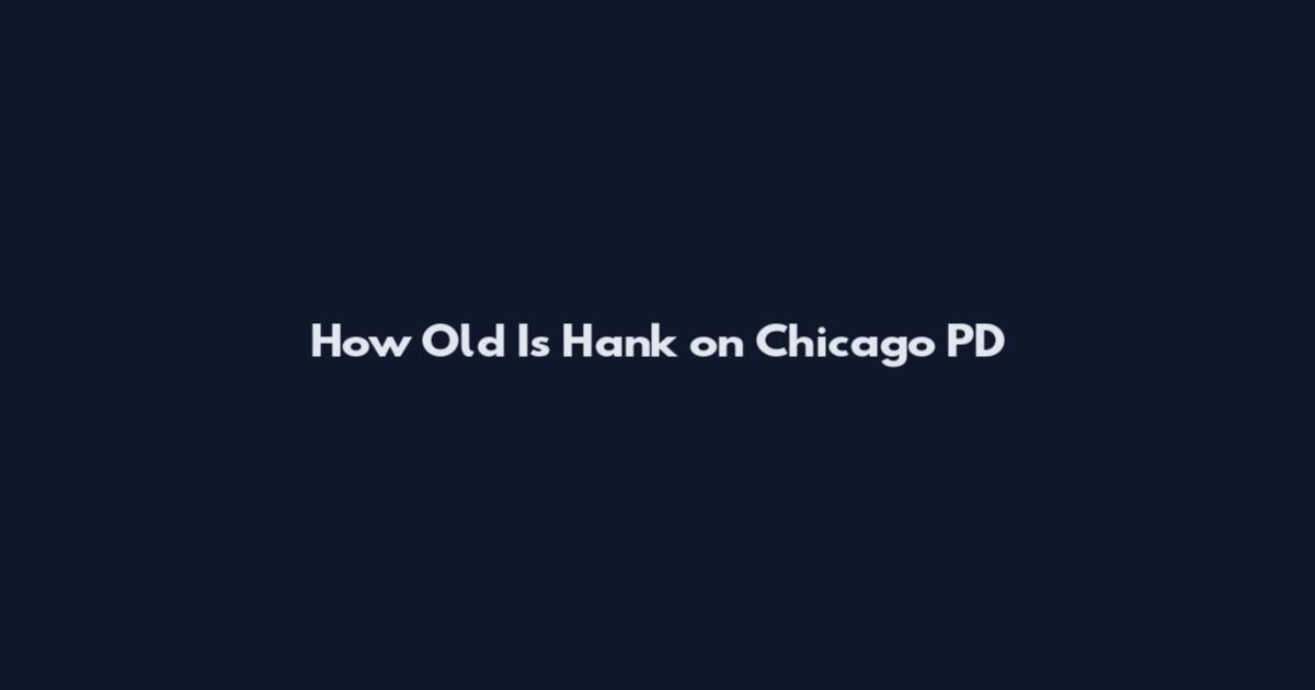 How Old Is Hank on Chicago PD