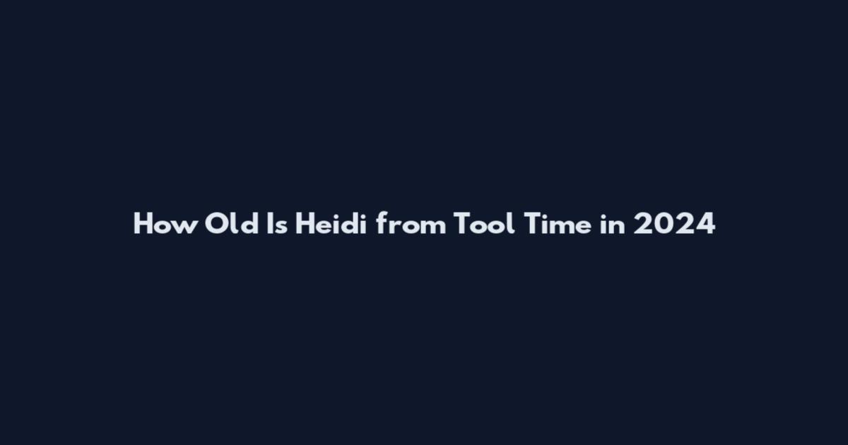 How Old Is Heidi from Tool Time in 2024