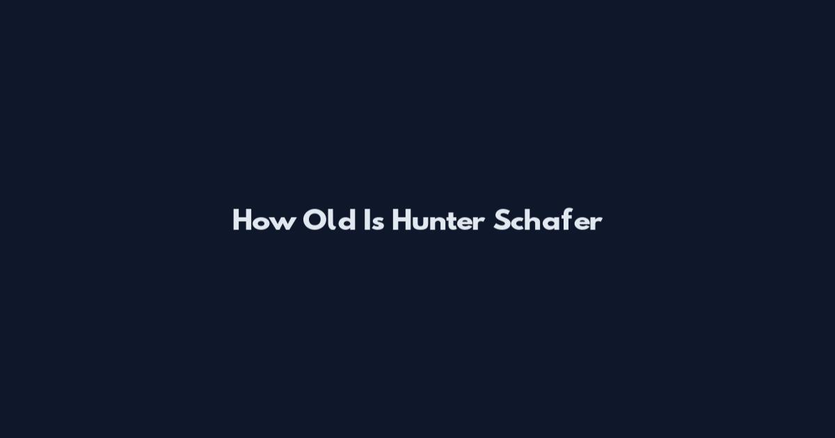 How Old Is Hunter Schafer