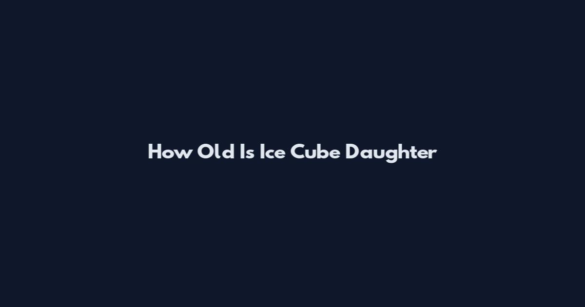 How Old Is Ice Cube Daughter
