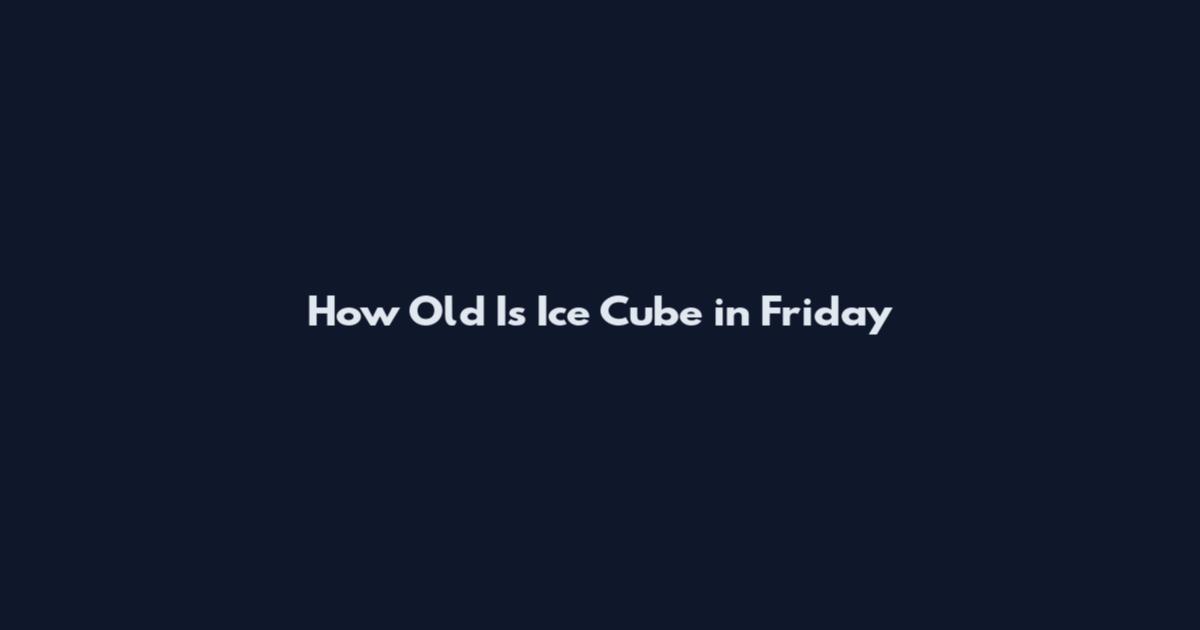 How Old Is Ice Cube in Friday