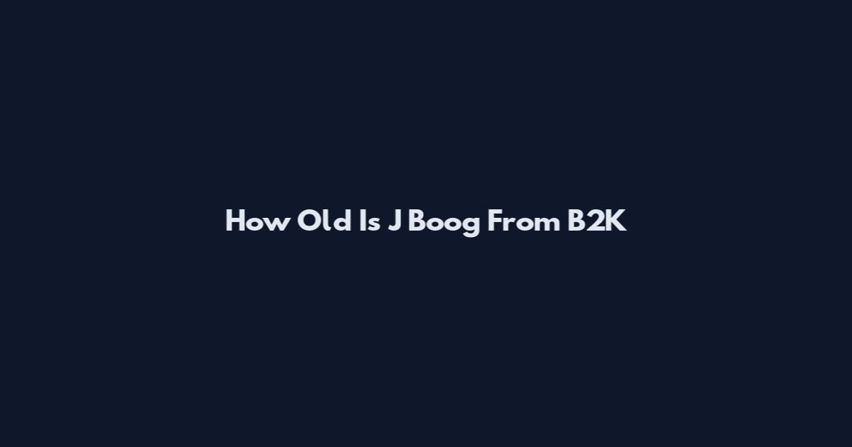 How Old Is J Boog From B2K