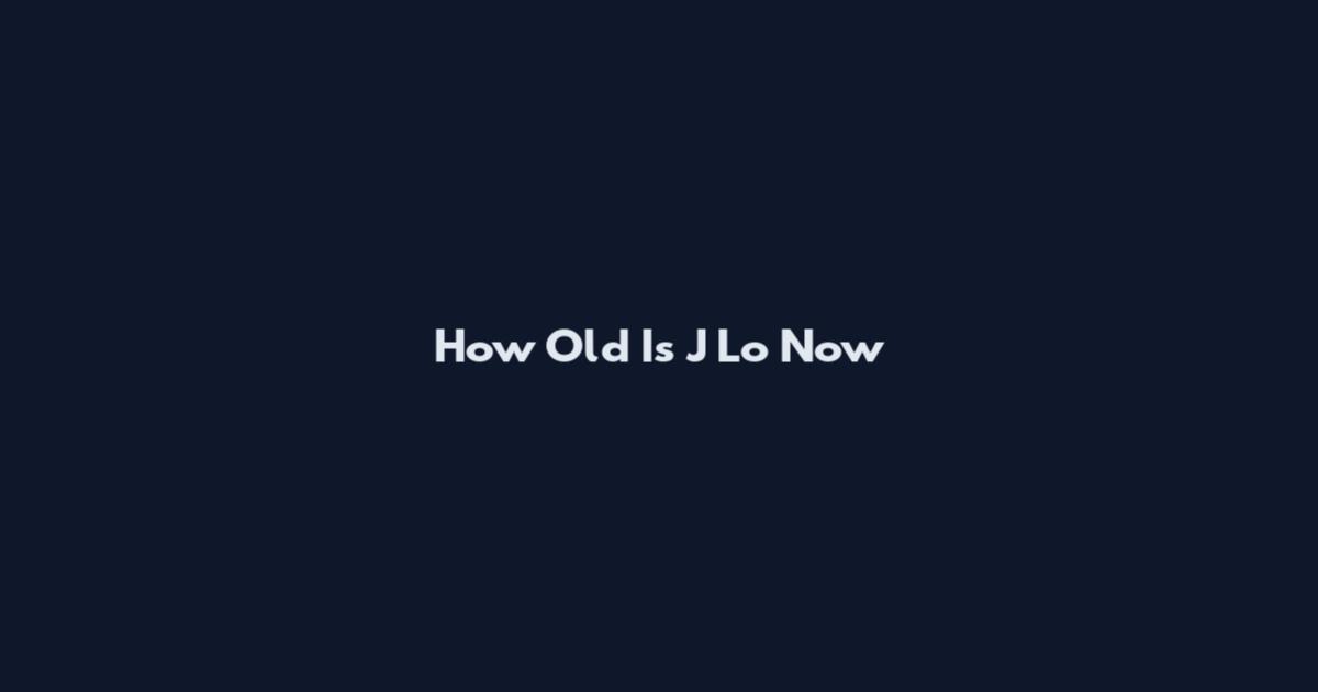 How Old Is J Lo Now
